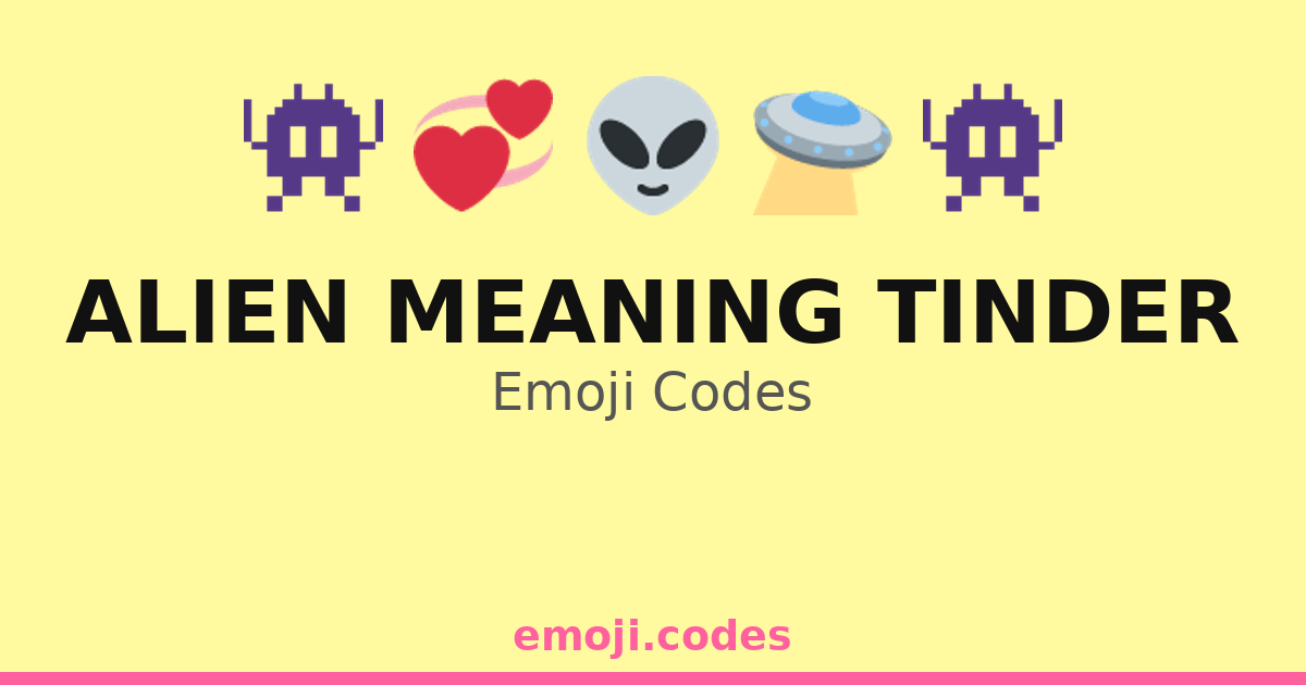 Alien Meaning Tinder Emoji Codes ๐๐๐พ โ 54 Combinations to Copy & Paste