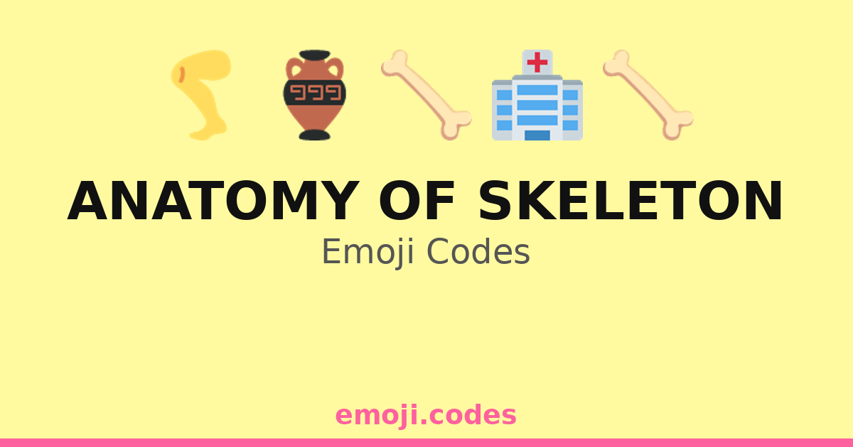Anatomy Of Skeleton Emoji Codes 🏥🦵💀 — 190 Combinations to Copy & Paste