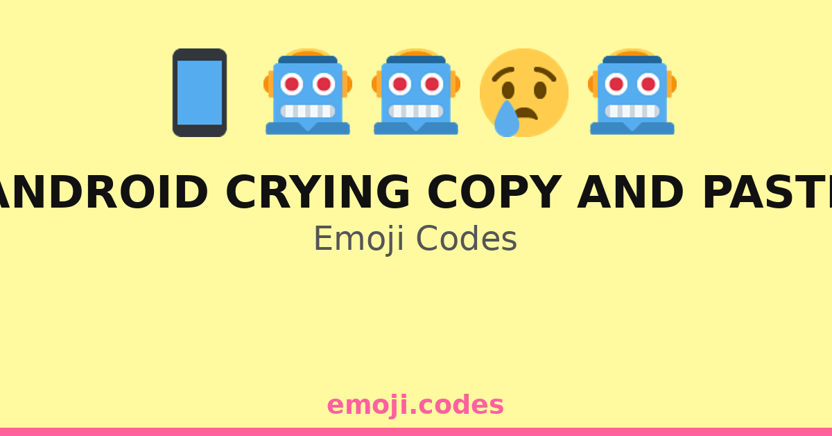 Android Crying Copy And Paste Emoji Codes 📋😢📱🤖🔄 — 374 Combinations to ...
