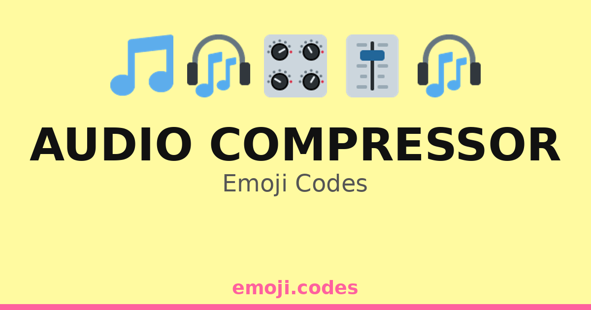 Audio Compressor Emoji Codes 🎚️🎧🔊🎶 — 103 Combinations to Copy & Paste