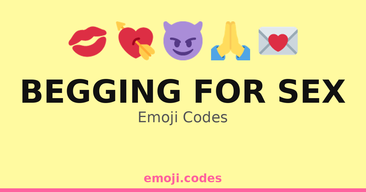 Code Beg Begging For Sex Emoji Codes 🌹💖🙏💋 — 84 Combinations to Copy & Paste