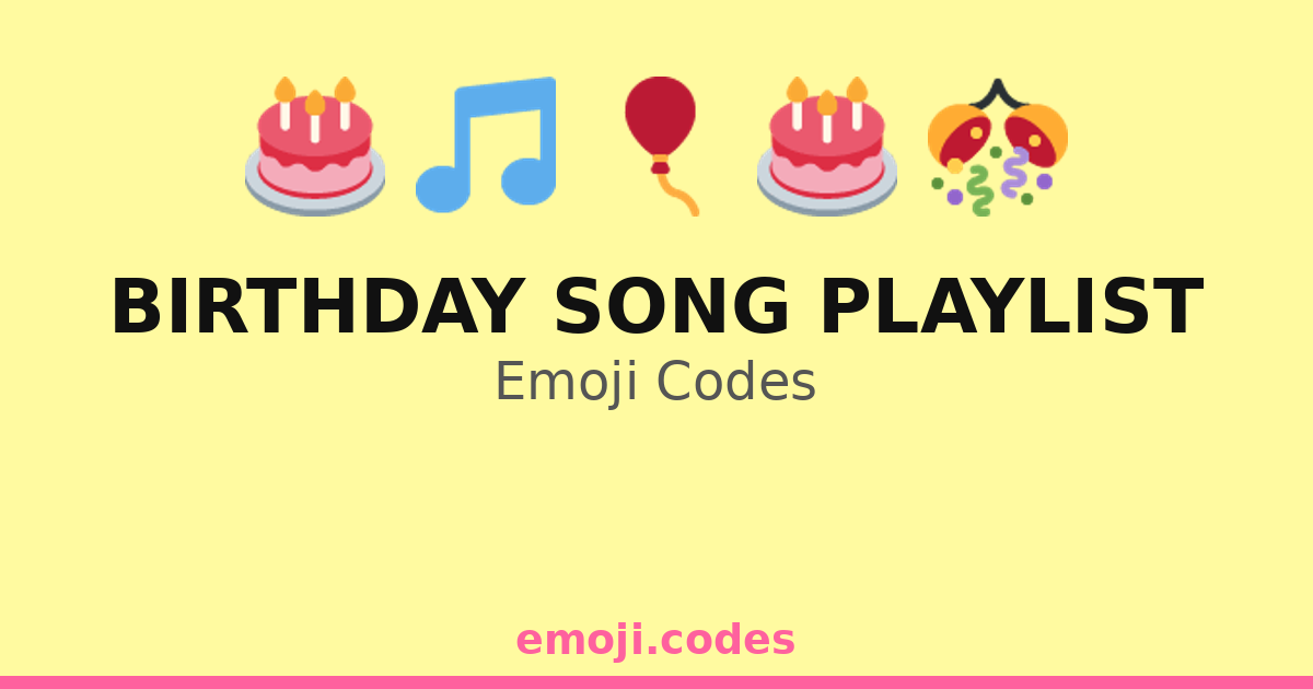 Birthday Song Playlist Emoji Codes 🎁🎉🎶🎈 — 100 Combinations to Copy & Paste