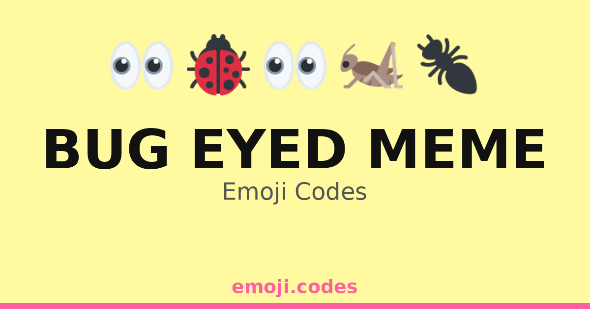 Bug Eyed Meme Emoji Codes 🐛👀😅🎊 — 59 Combinations to Copy & Paste