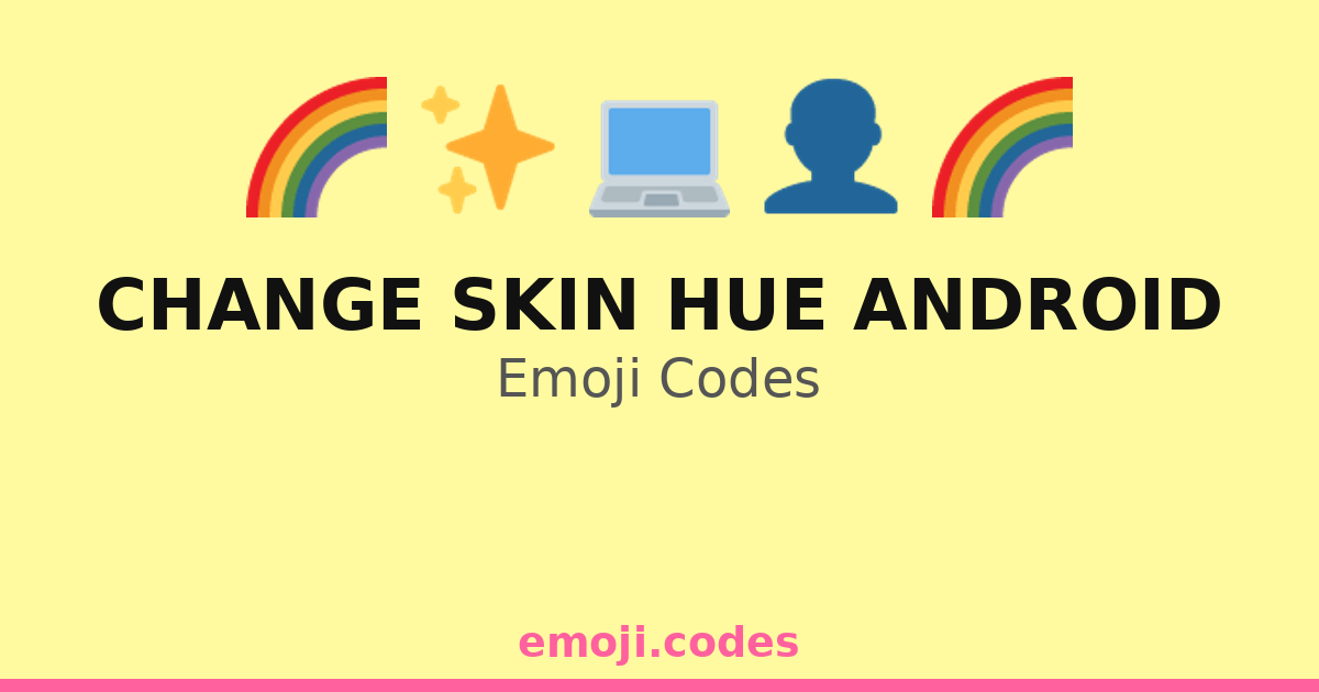 Change Skin Hue Android Emoji Codes 🌈👾 — 80 Combinations to Copy & Paste
