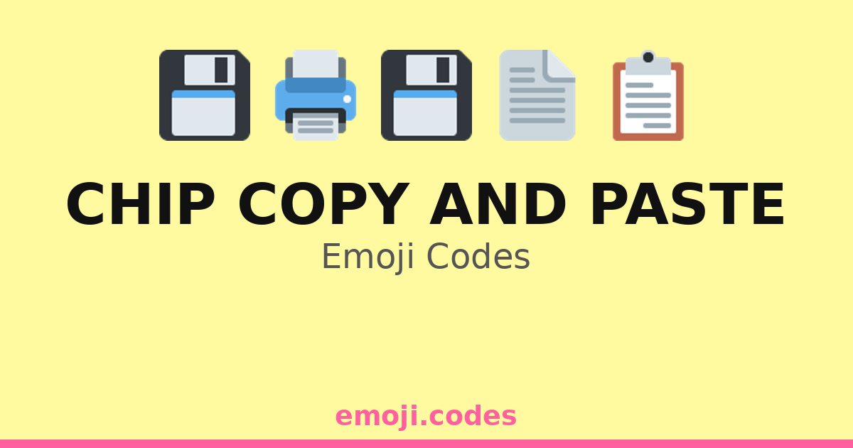 Chip Copy And Paste Emoji Codes 💾📋📄 — 12 Combinations to Copy & Paste