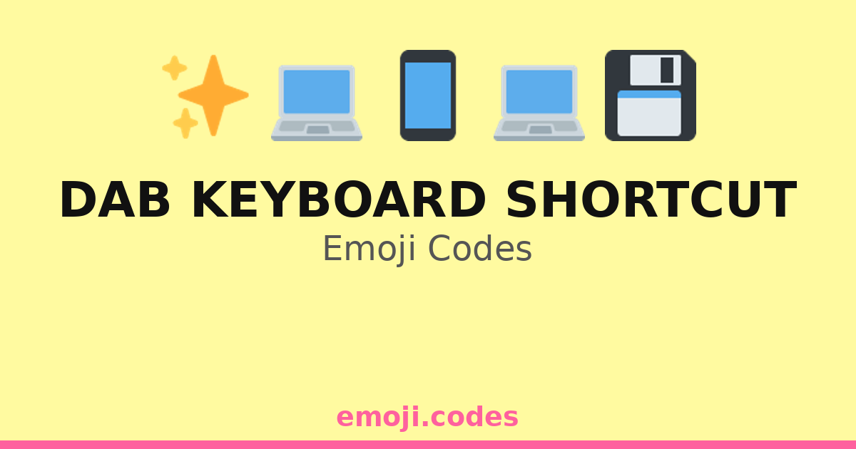 Dab Keyboard Shortcut Emoji Codes 🎉💻💃 — 253 Combinations to Copy & Paste