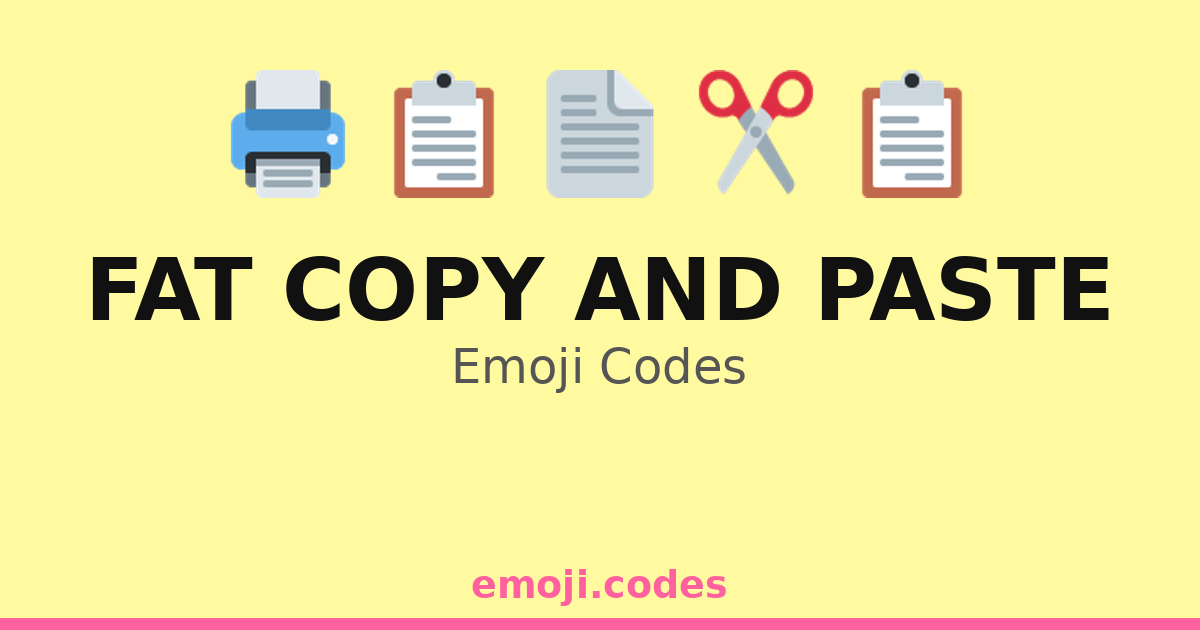 Fat Copy And Paste Emoji Codes 📄📋📑🖨️ ️📂🖊️ — 106 Combinations to Copy ...