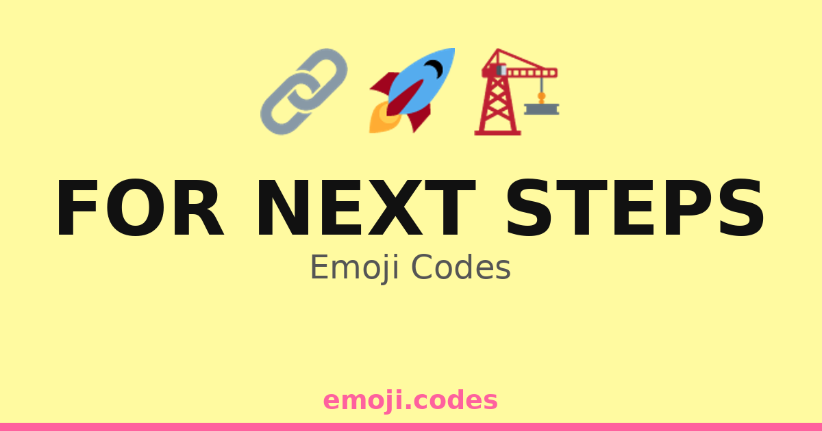 For Next Steps Emoji Codes 🏗️🔧🔜 — 169 Combinations to Copy & Paste