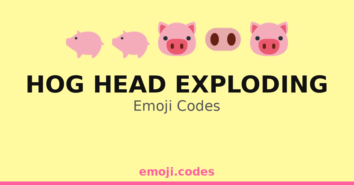 Hog Head Exploding Emoji Codes 🐖💣💥🎇💨 — 334 Combinations to Copy & Paste