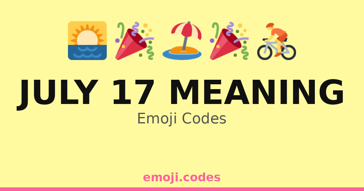 July 17 Meaning Emoji Codes 🌅🍉🌺 — 27 Combinations to Copy & Paste
