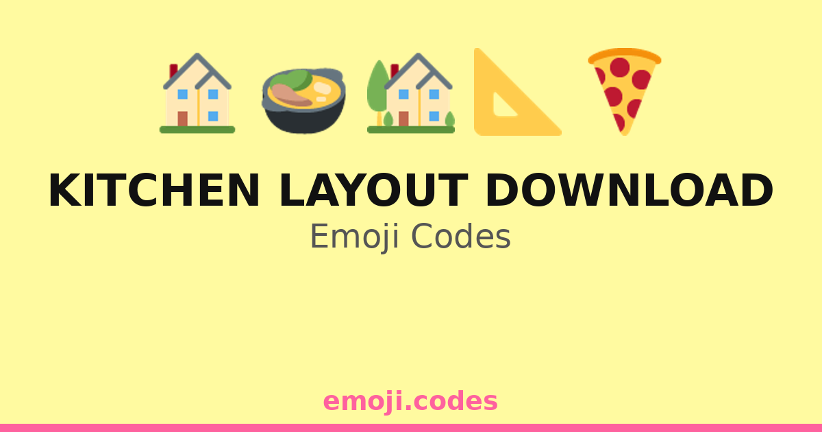 Kitchen Layout Download Emoji Codes 🍕📥🏡 — 77 Combinations to Copy & Paste