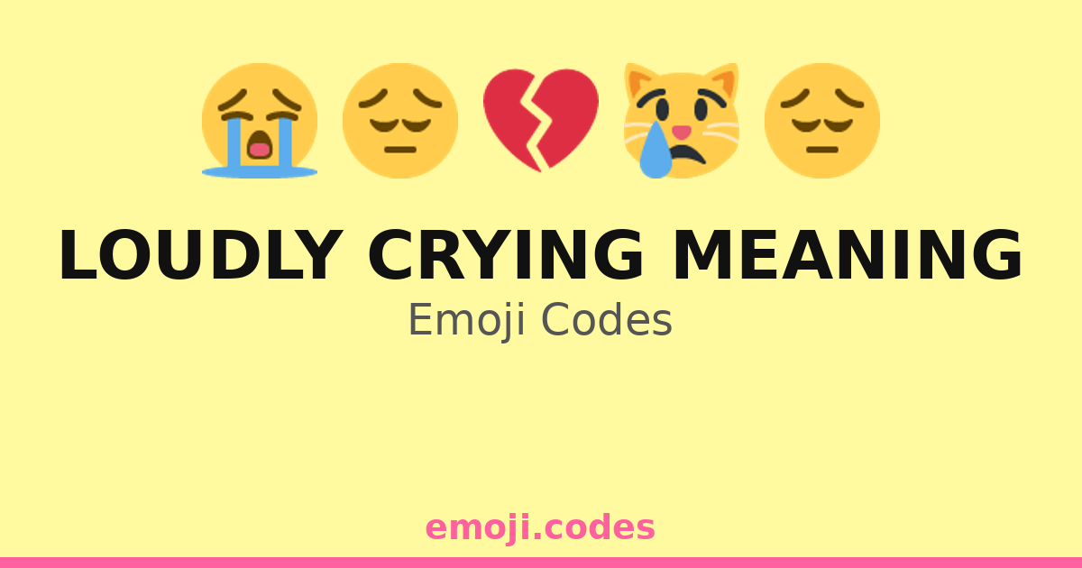 Loudly Crying Meaning Emoji Codes 💔😢😭😩 — 388 Combinations to Copy & Paste