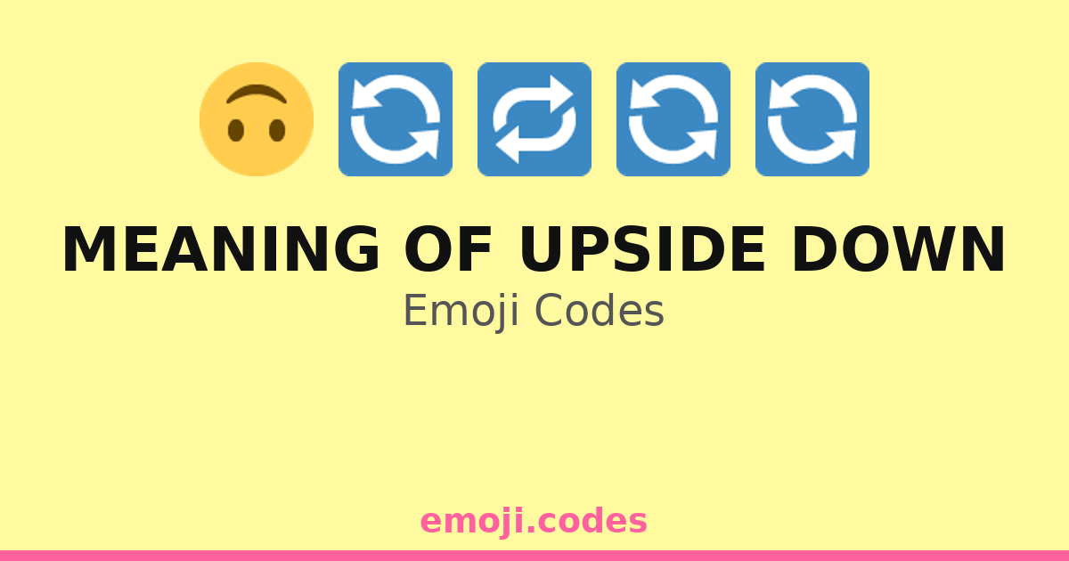 Meaning Of Upside Down Emoji Codes 🔁🔄🌍 — 192 Combinations to Copy & Paste