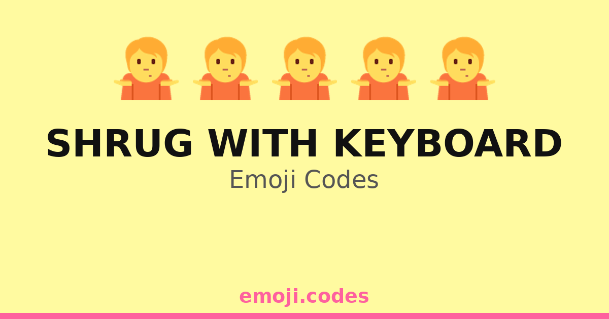 Shrug With Keyboard Emoji Codes 🤷💻📱🖥️ — 29 Combinations to Copy & Paste