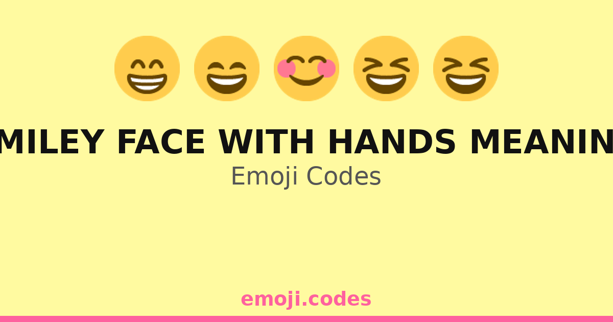 Smiley Face With Hands Meaning Emoji Codes 😁🎬 — 61 Combinations to Copy ...
