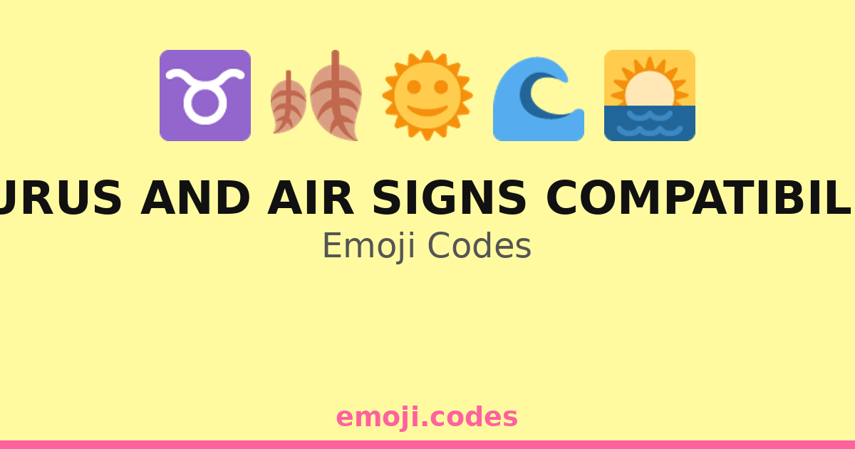 Taurus And Air Signs Compatibility Emoji Codes 🌅🍃♒️ — 120 Combinations ...