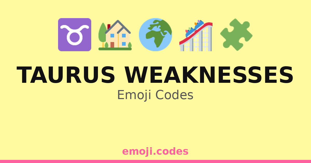 Taurus Weaknesses Emoji Codes 🌍😖 — 136 Combinations to Copy & Paste