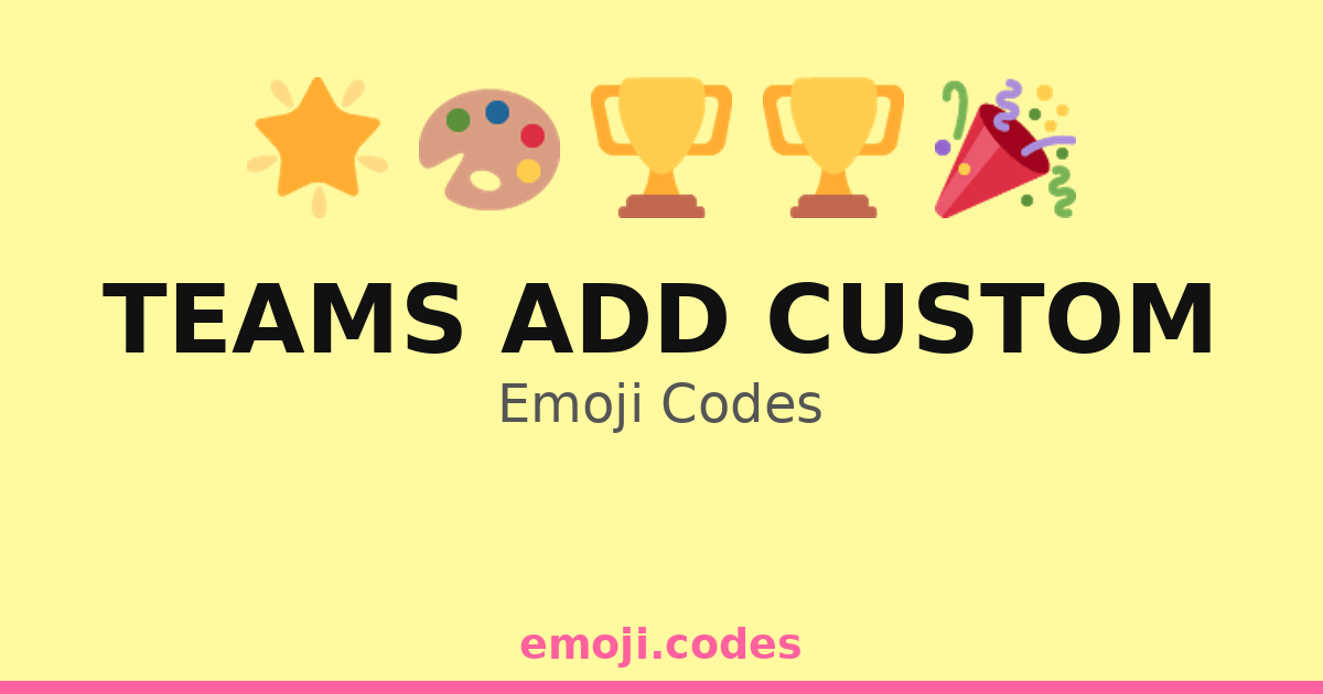 Teams Add Custom Emoji Codes 🌍🎉🏅 — 41 Combinations to Copy & Paste