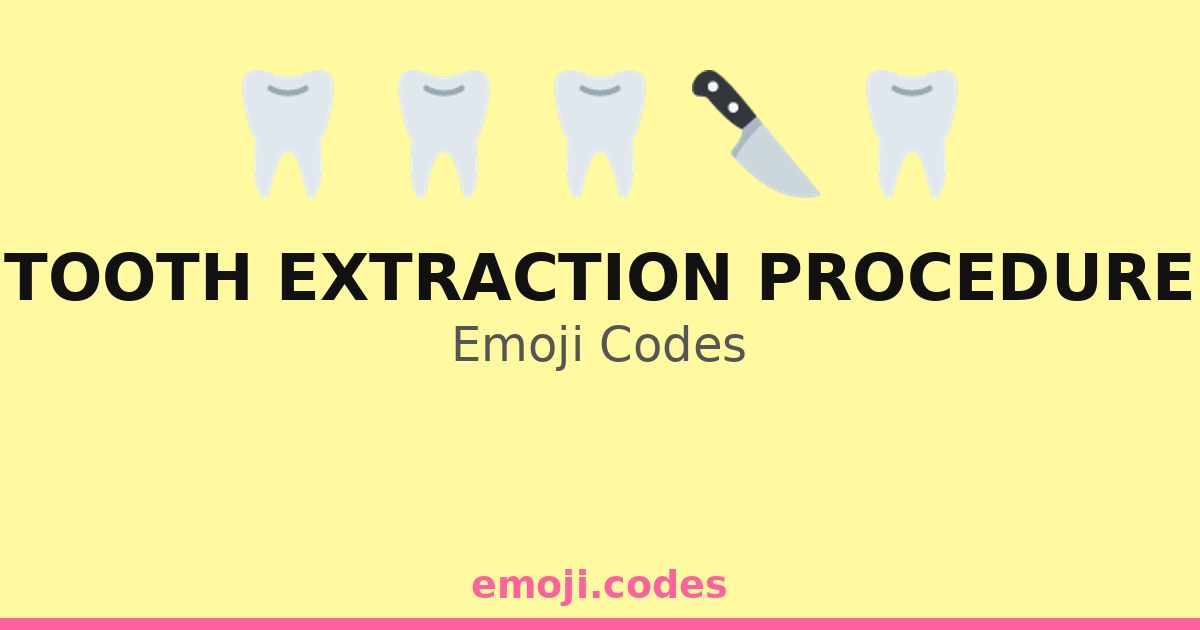 Tooth Extraction Procedure Emoji Codes 🏥🦷💉😢 — 302 Combinations to Copy ...