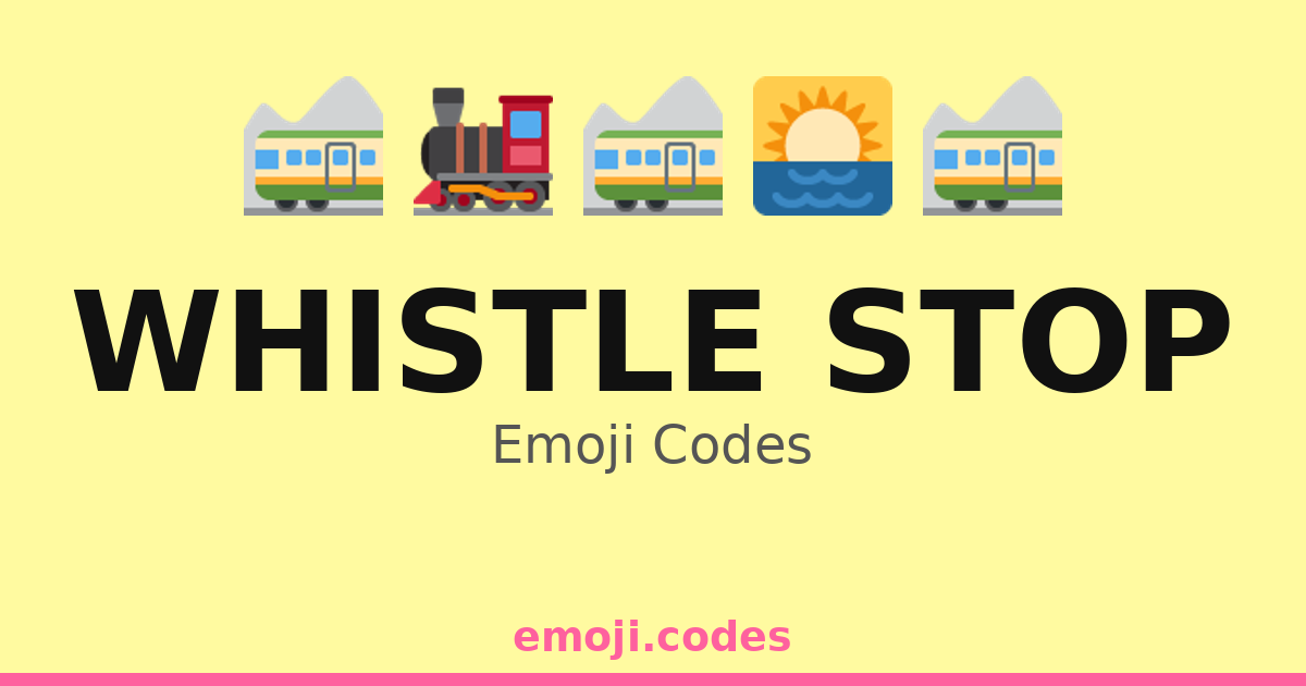 Whistle Stop Emoji Codes 🌄🚏🏕️ — 319 Combinations to Copy & Paste