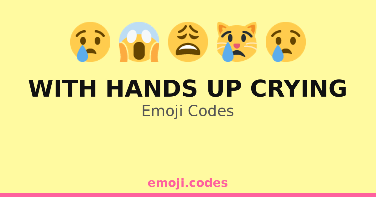 With Hands Up Crying Emoji Codes 💧 — 306 Combinations to Copy & Paste